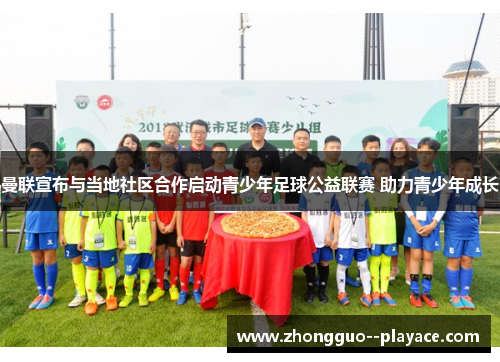 曼联宣布与当地社区合作启动青少年足球公益联赛 助力青少年成长