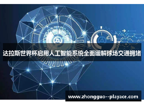 达拉斯世界杯启用人工智能系统全面缓解球场交通拥堵