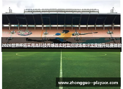 2026世界杯将采用高科技传感器实时监控球场草坪湿度提升比赛体验