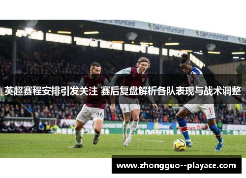 英超赛程安排引发关注 赛后复盘解析各队表现与战术调整 英超赛程安排引发关注 赛后复盘解析各队表现与战术调整